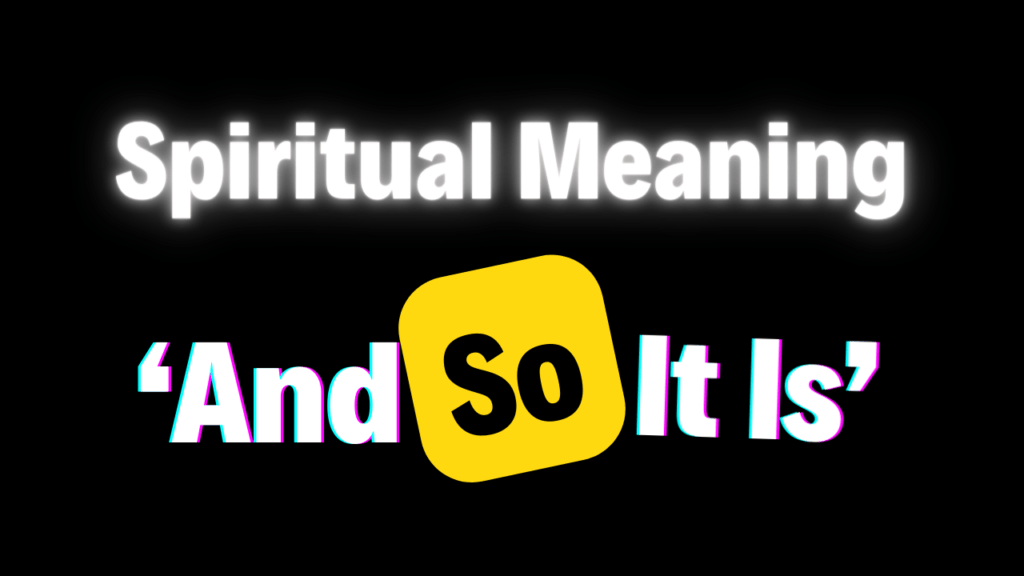 The Spiritual Meaning Behind 'And So It Is'